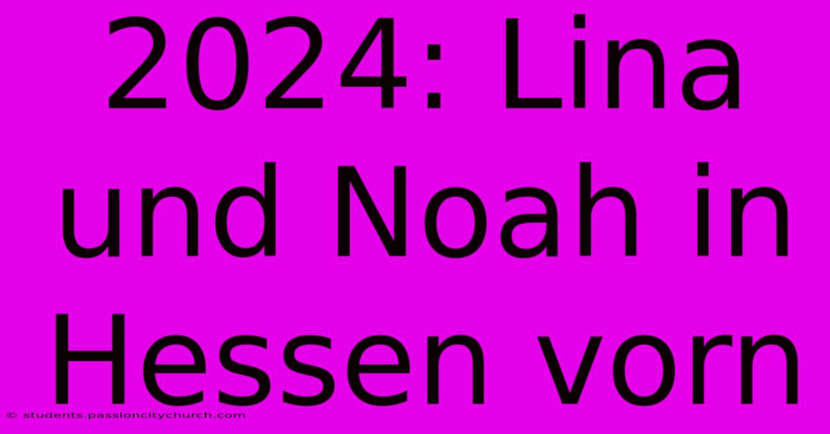 2024: Lina Und Noah In Hessen Vorn