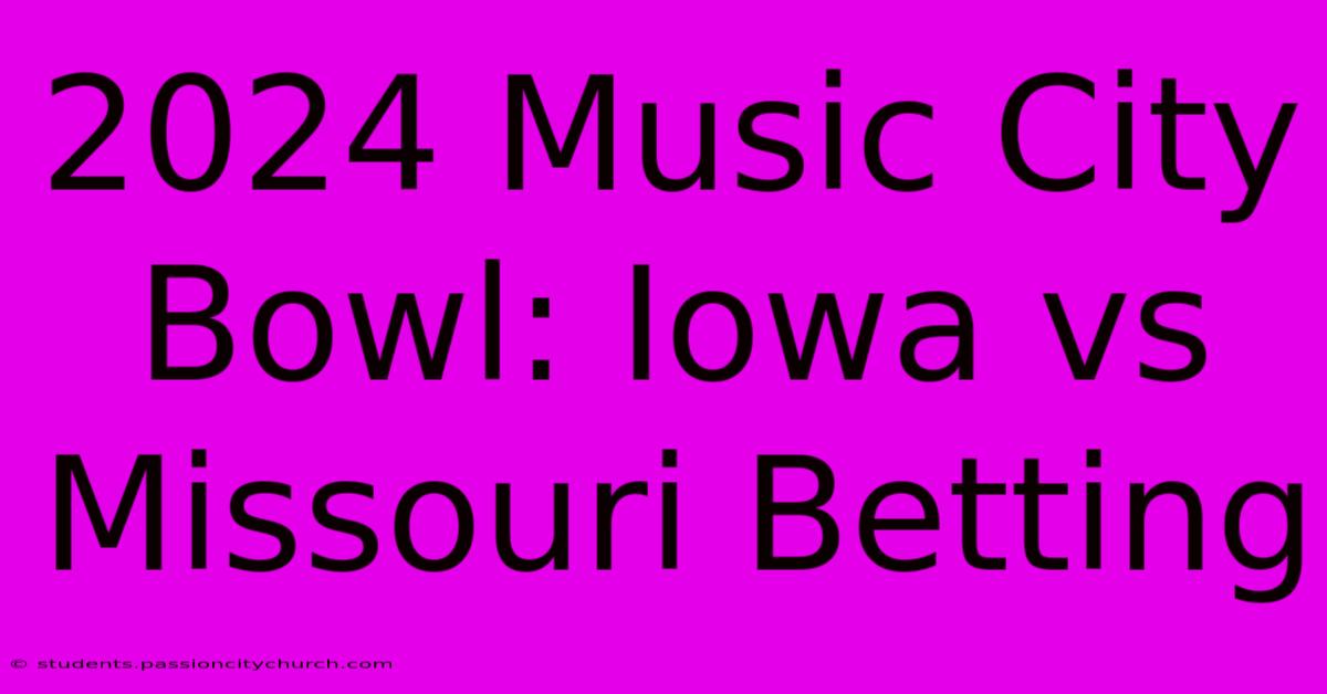 2024 Music City Bowl: Iowa Vs Missouri Betting