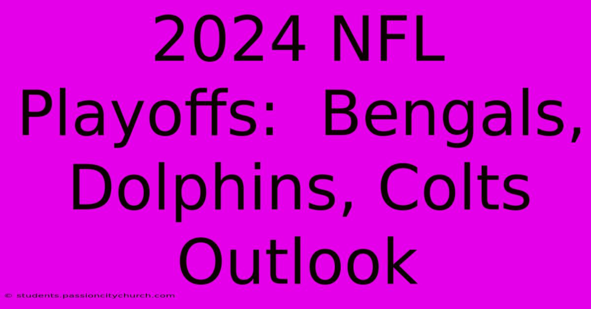 2024 NFL Playoffs:  Bengals, Dolphins, Colts Outlook