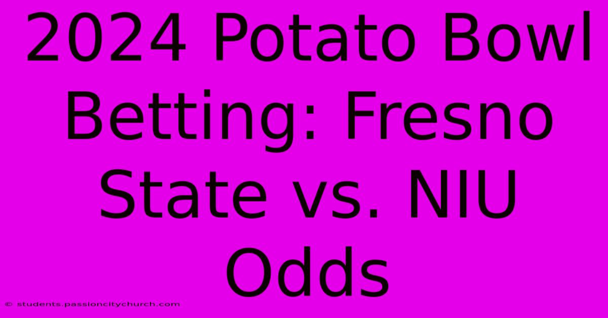 2024 Potato Bowl Betting: Fresno State Vs. NIU Odds