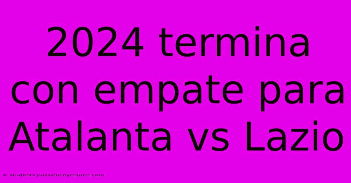 2024 Termina Con Empate Para Atalanta Vs Lazio