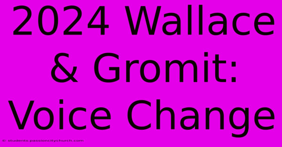 2024 Wallace & Gromit: Voice Change