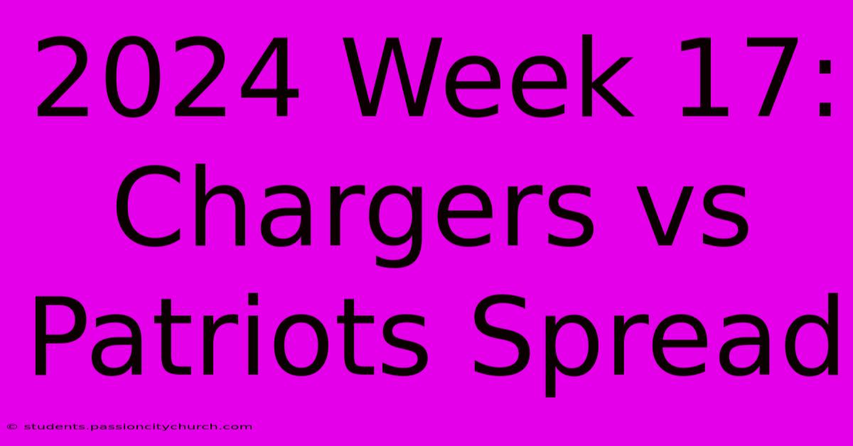 2024 Week 17: Chargers Vs Patriots Spread