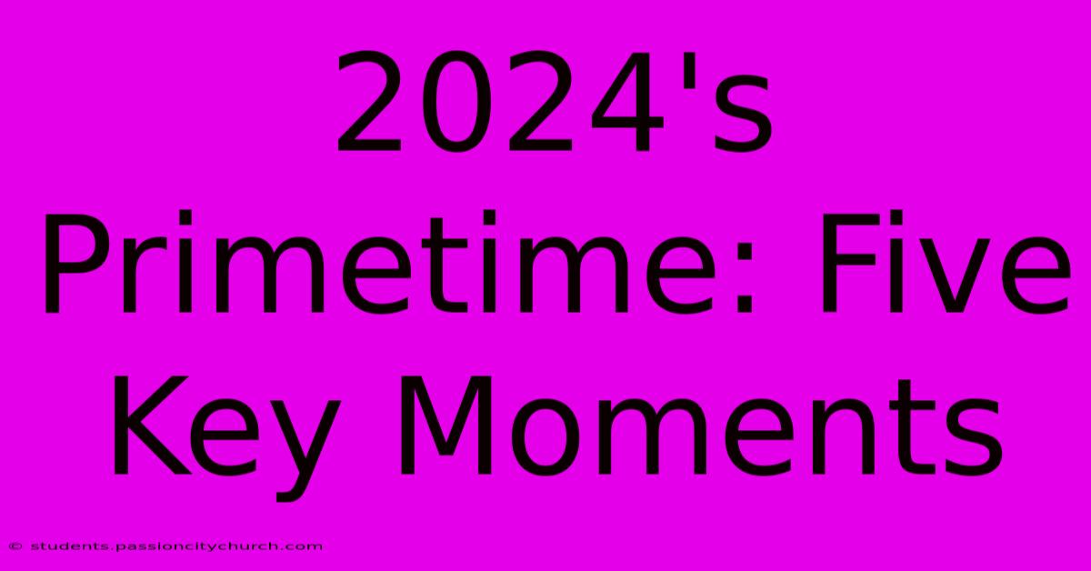 2024's Primetime: Five Key Moments