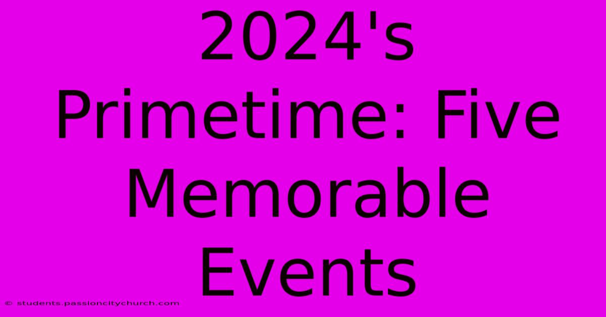 2024's Primetime: Five Memorable Events