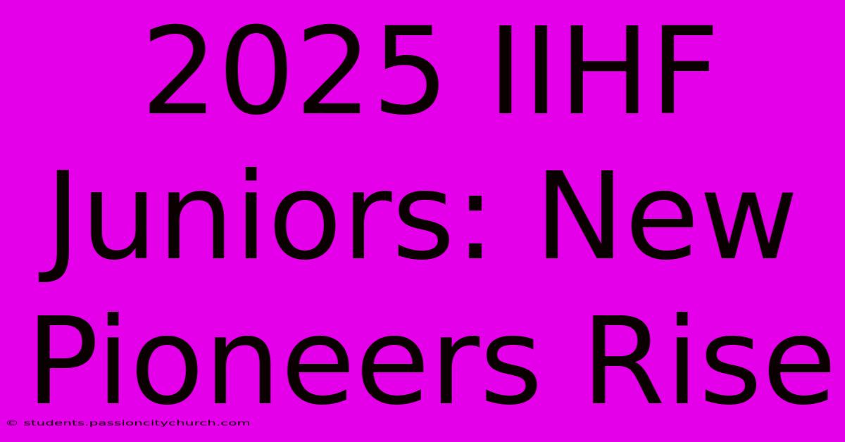 2025 IIHF Juniors: New Pioneers Rise