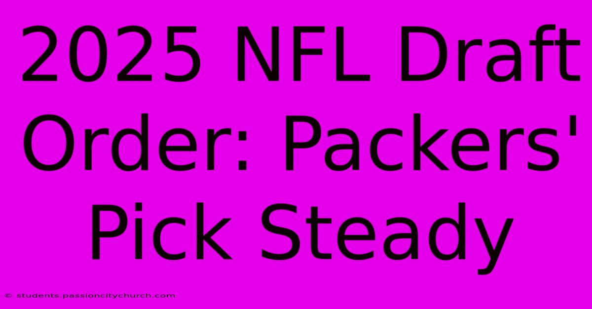 2025 NFL Draft Order: Packers' Pick Steady