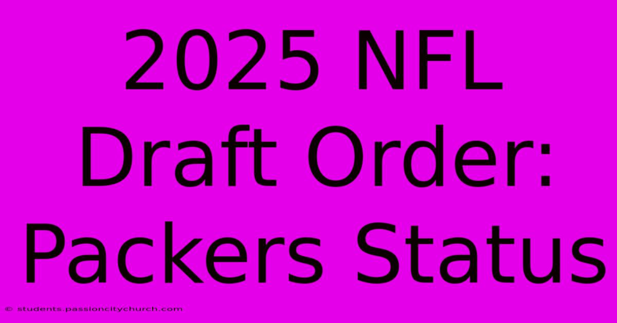 2025 NFL Draft Order: Packers Status