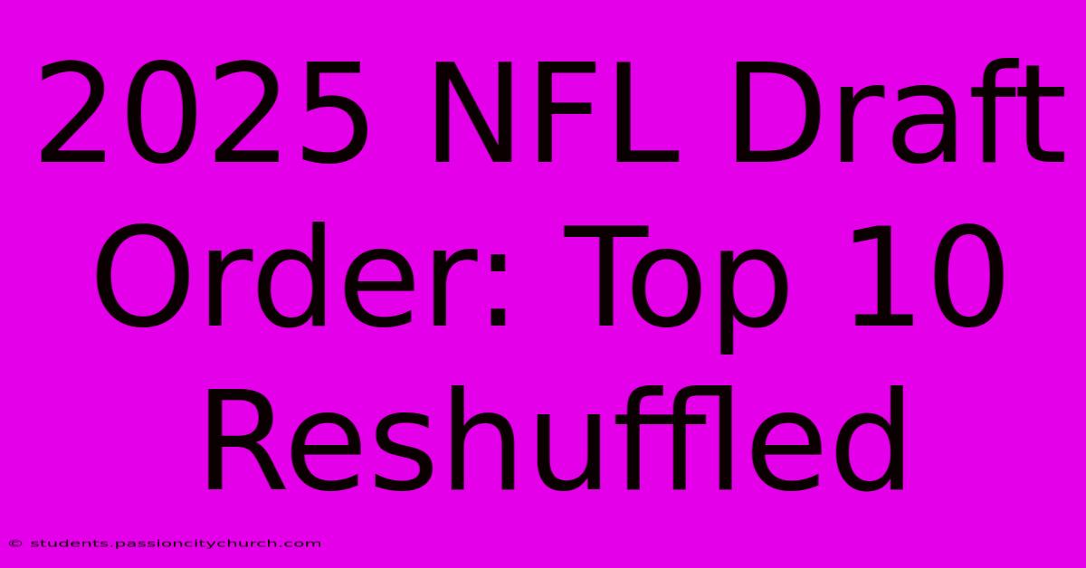 2025 NFL Draft Order: Top 10 Reshuffled