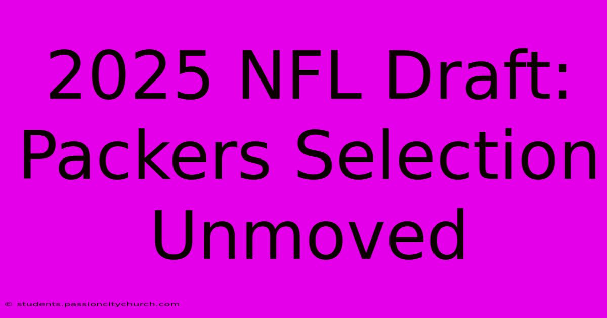 2025 NFL Draft: Packers Selection Unmoved