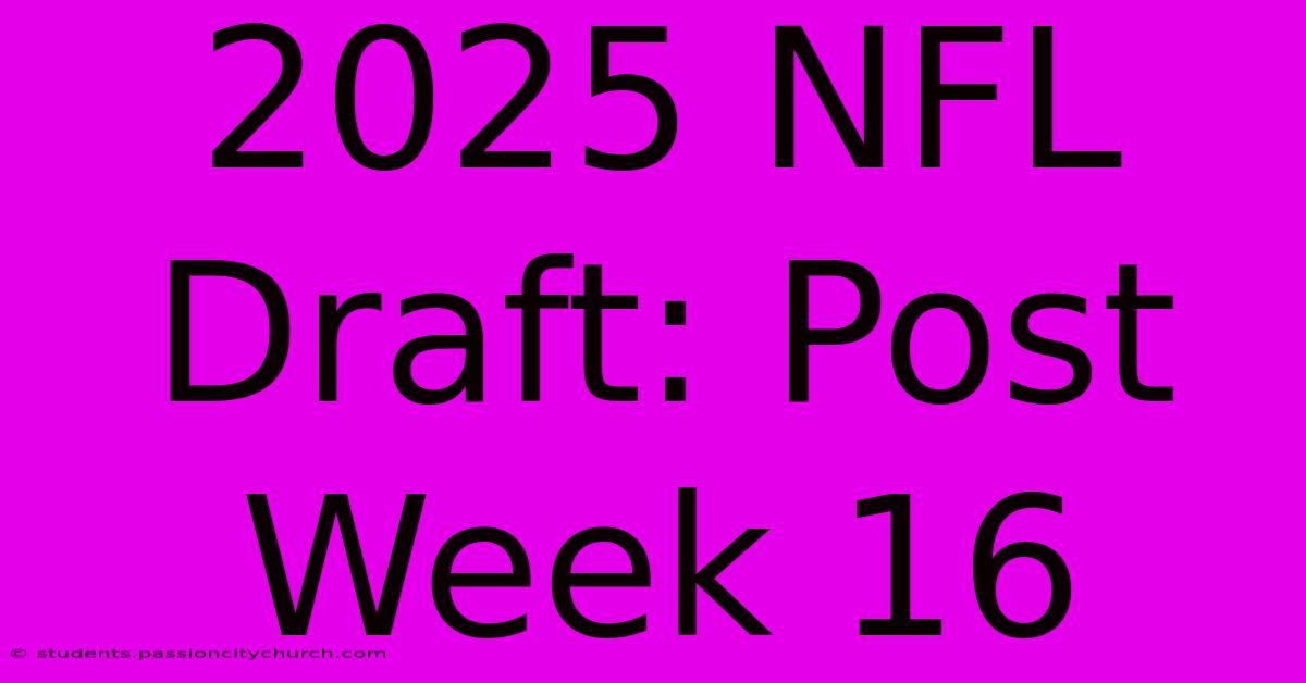 2025 NFL Draft: Post Week 16