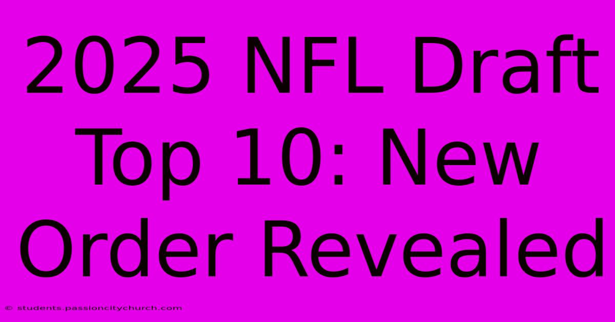 2025 NFL Draft Top 10: New Order Revealed