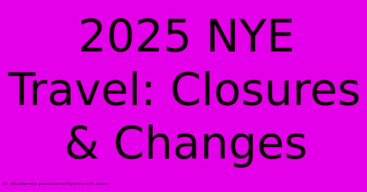 2025 NYE Travel: Closures & Changes