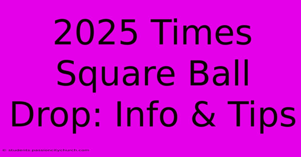 2025 Times Square Ball Drop: Info & Tips