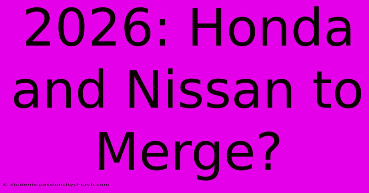 2026: Honda And Nissan To Merge?