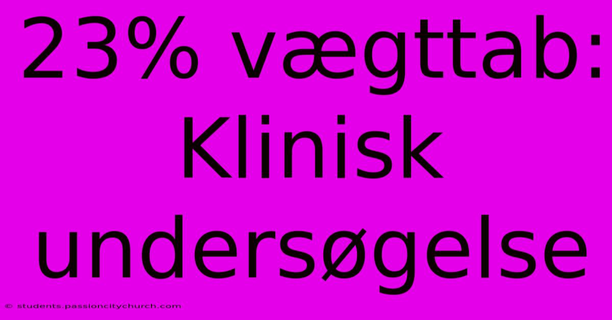 23% Vægttab: Klinisk Undersøgelse