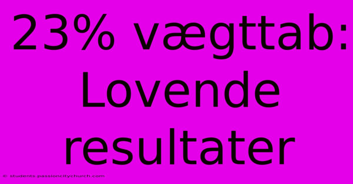 23% Vægttab: Lovende Resultater