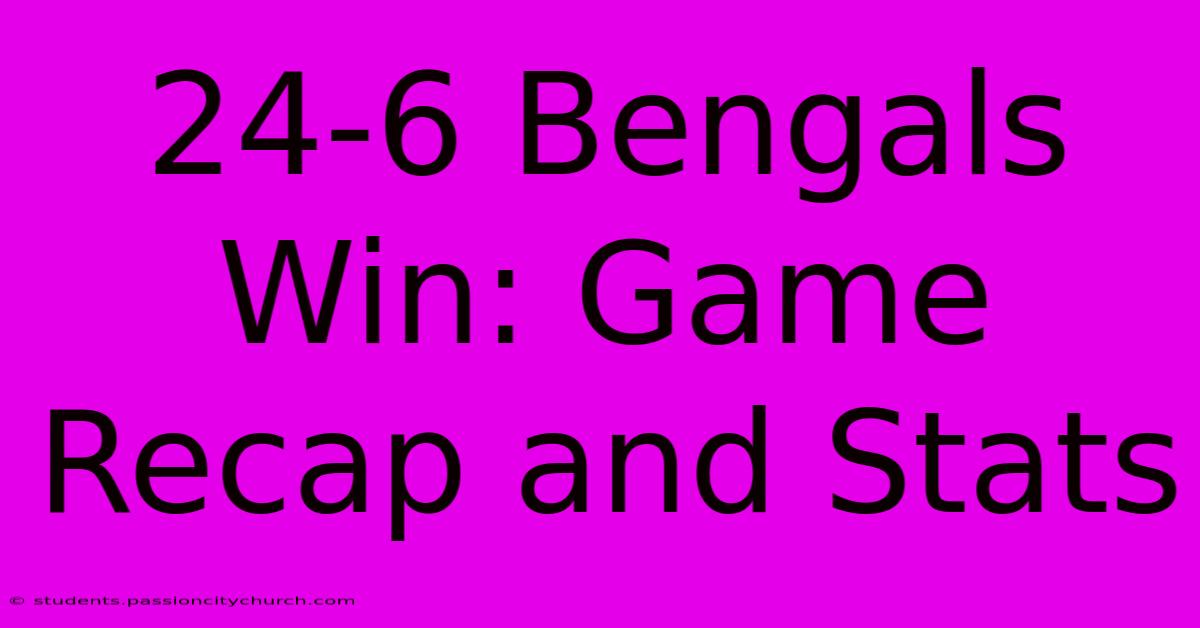 24-6 Bengals Win: Game Recap And Stats