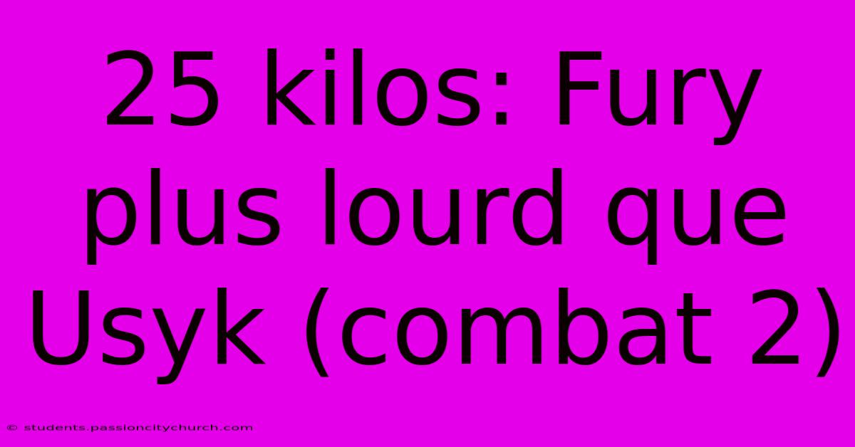 25 Kilos: Fury Plus Lourd Que Usyk (combat 2)