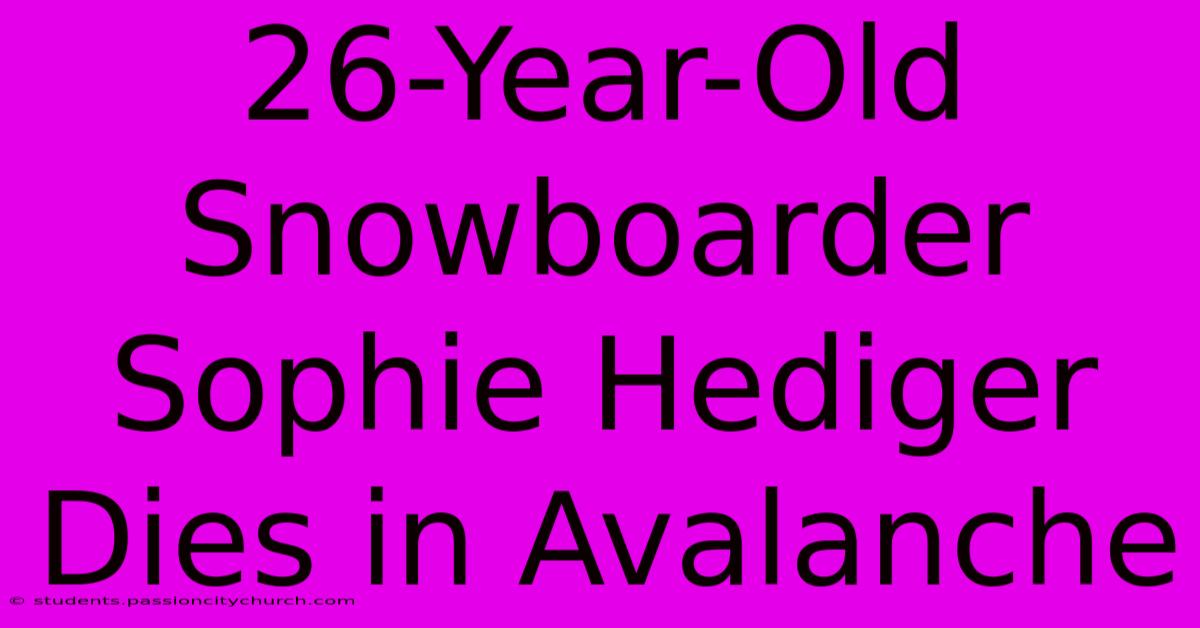 26-Year-Old Snowboarder Sophie Hediger Dies In Avalanche