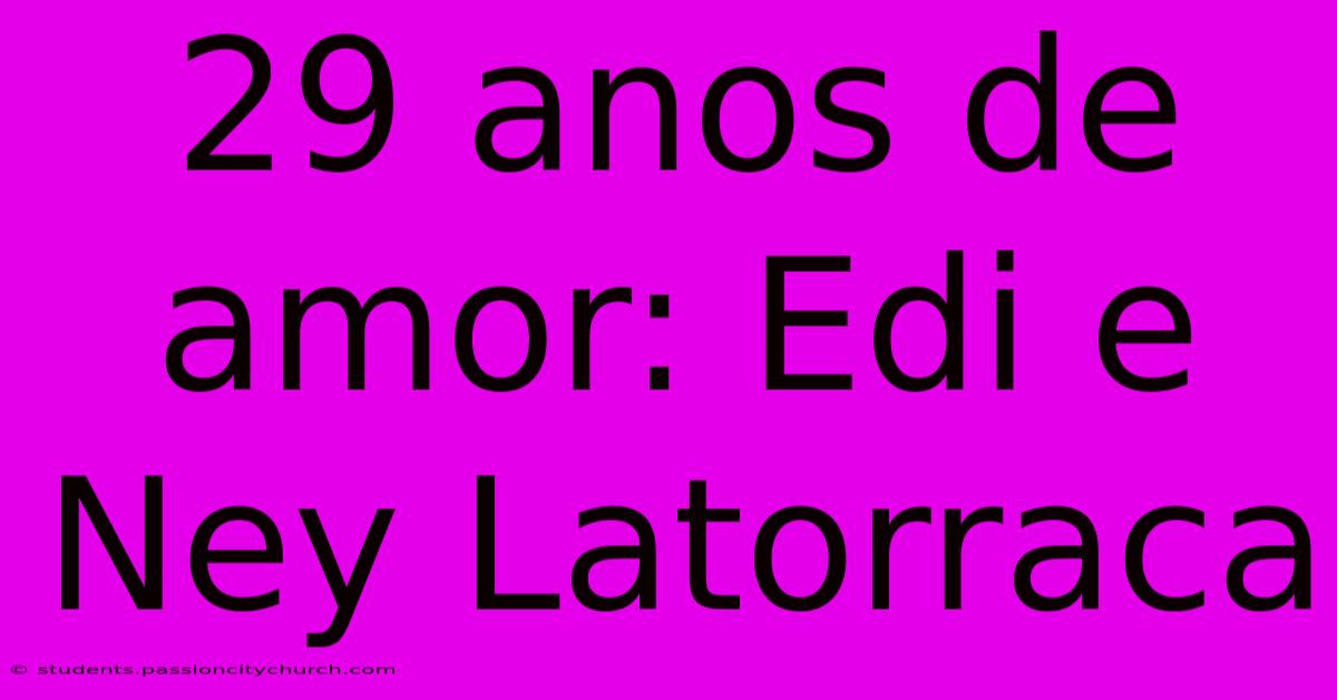 29 Anos De Amor: Edi E Ney Latorraca