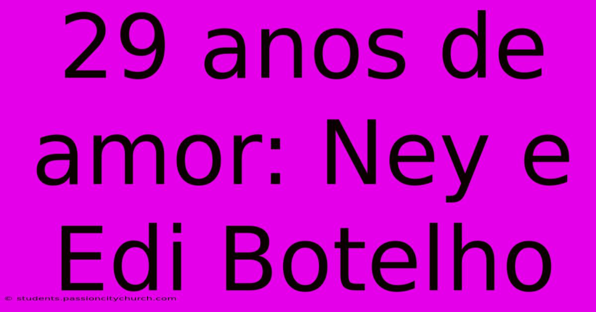 29 Anos De Amor: Ney E Edi Botelho