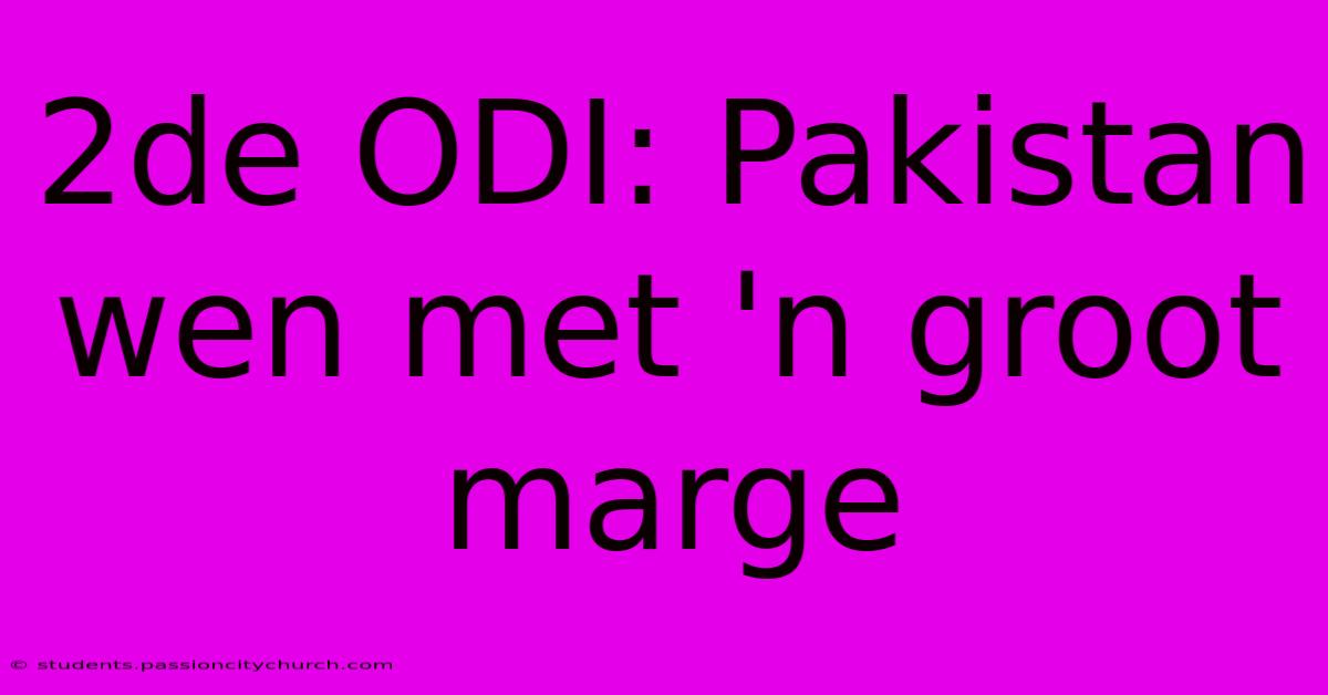 2de ODI: Pakistan Wen Met 'n Groot Marge