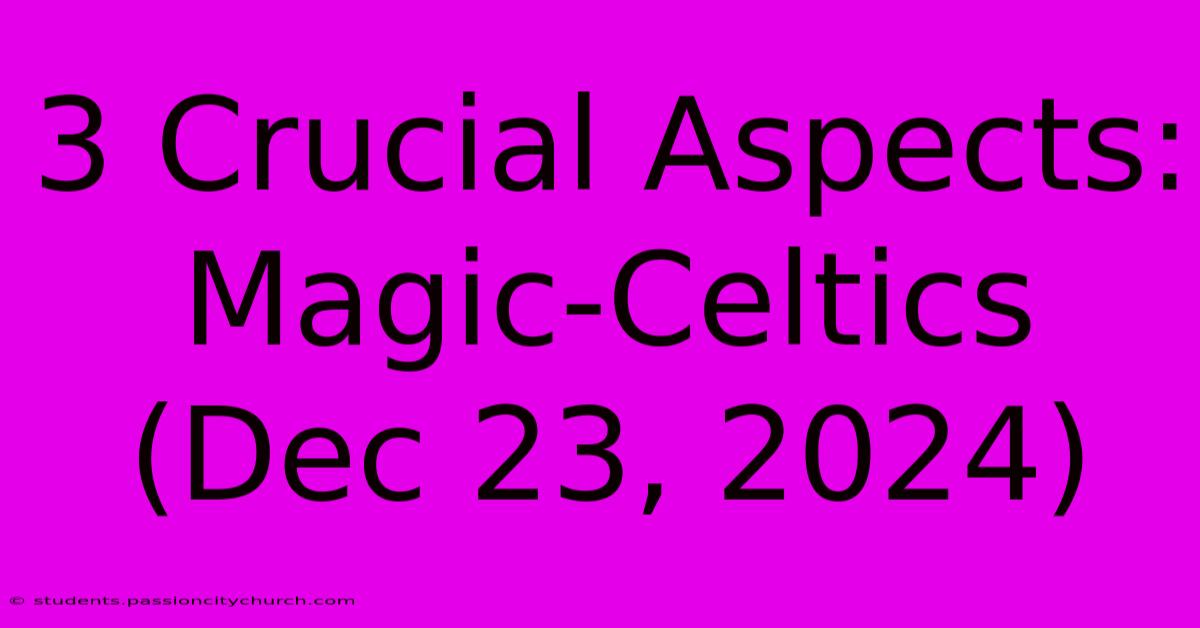 3 Crucial Aspects: Magic-Celtics (Dec 23, 2024)