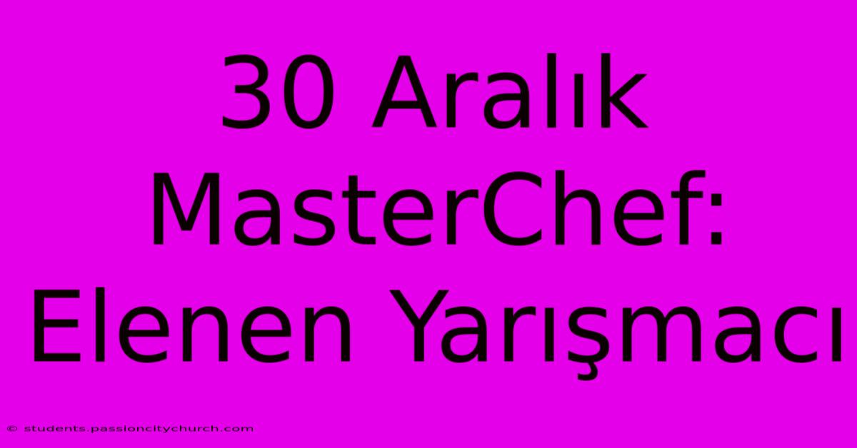 30 Aralık MasterChef: Elenen Yarışmacı