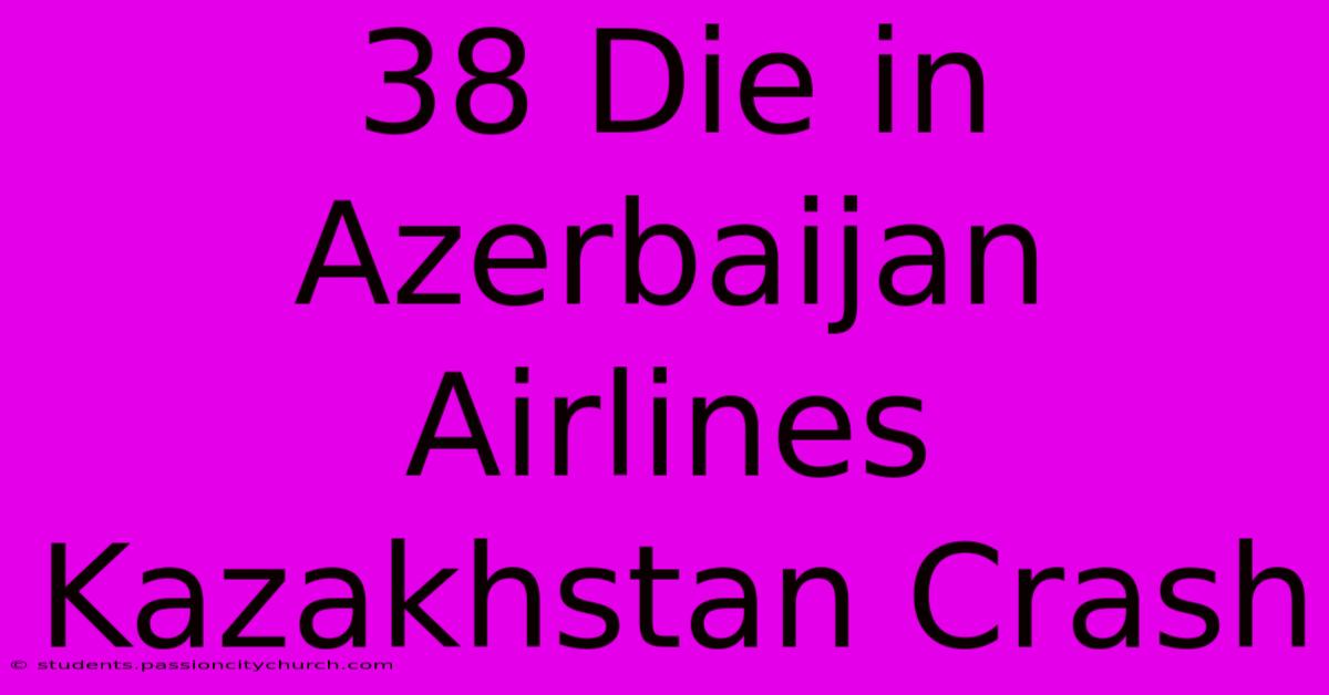 38 Die In Azerbaijan Airlines Kazakhstan Crash