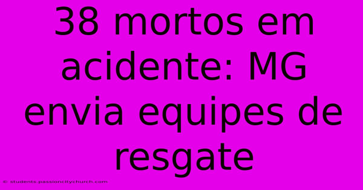 38 Mortos Em Acidente: MG Envia Equipes De Resgate