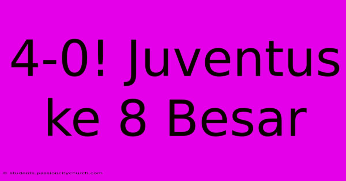 4-0! Juventus Ke 8 Besar