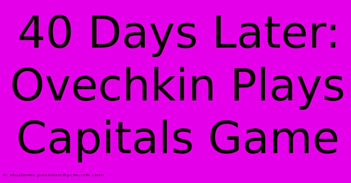 40 Days Later: Ovechkin Plays Capitals Game