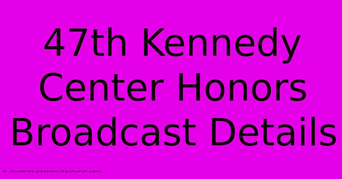 47th Kennedy Center Honors Broadcast Details