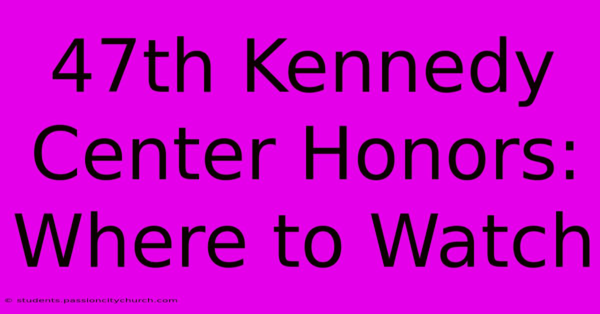 47th Kennedy Center Honors: Where To Watch