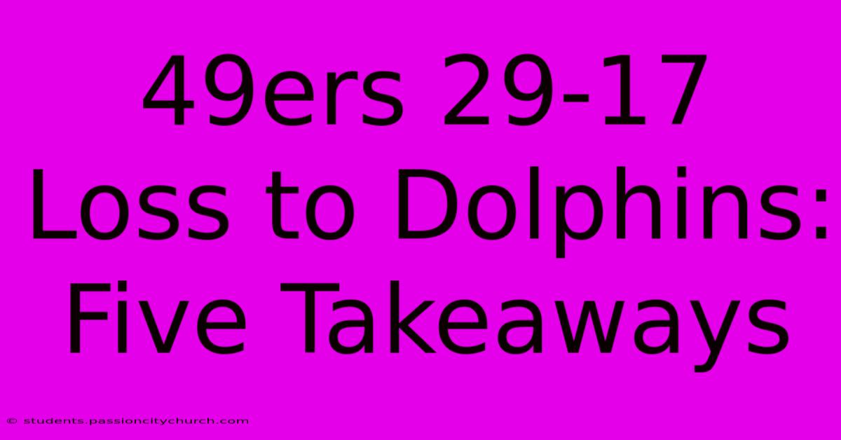 49ers 29-17 Loss To Dolphins: Five Takeaways