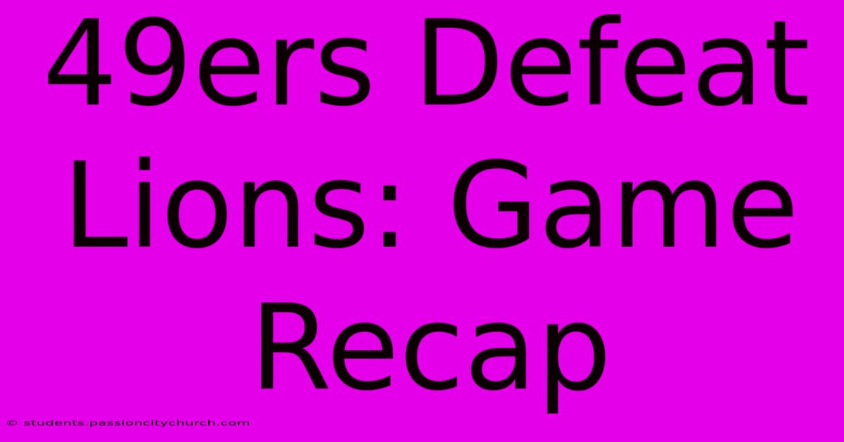 49ers Defeat Lions: Game Recap