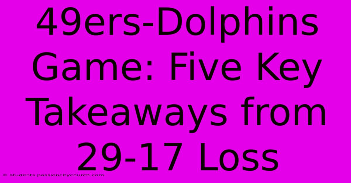 49ers-Dolphins Game: Five Key Takeaways From 29-17 Loss