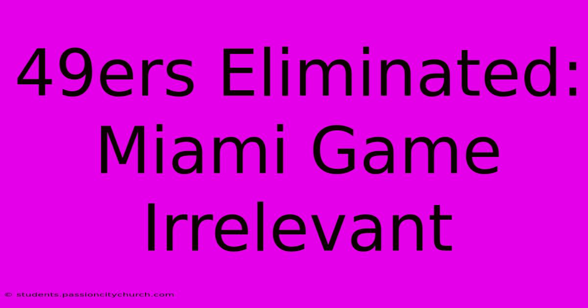 49ers Eliminated: Miami Game Irrelevant