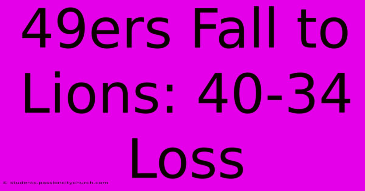 49ers Fall To Lions: 40-34 Loss