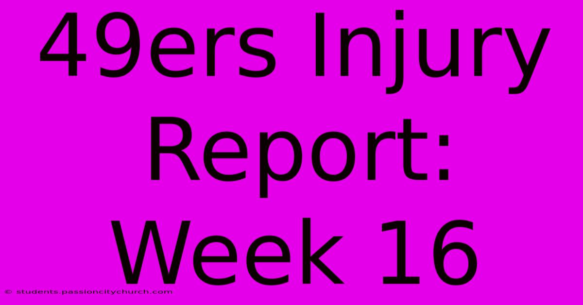 49ers Injury Report: Week 16