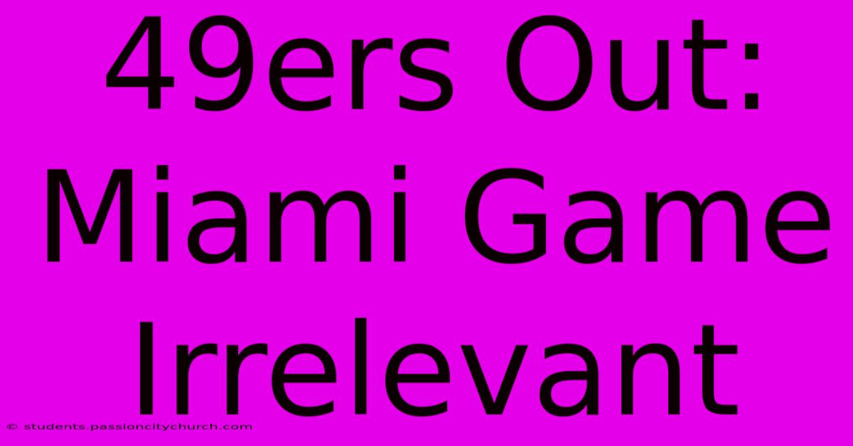 49ers Out: Miami Game Irrelevant