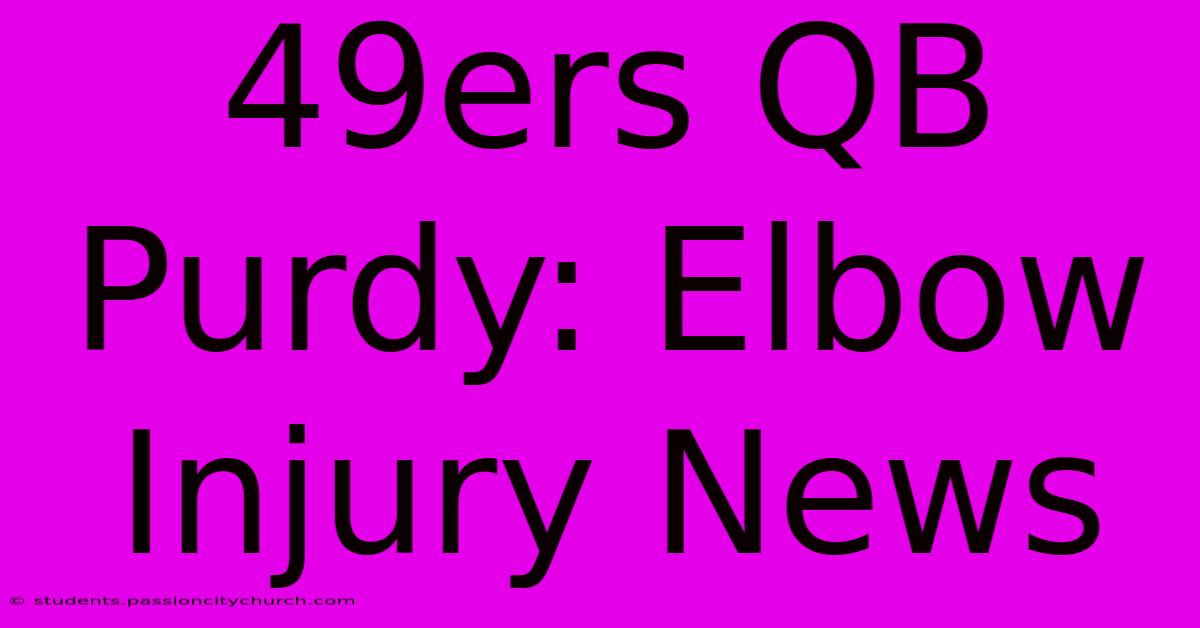 49ers QB Purdy: Elbow Injury News