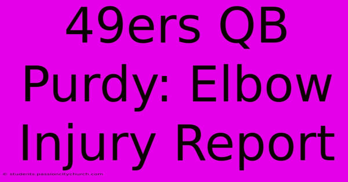 49ers QB Purdy: Elbow Injury Report