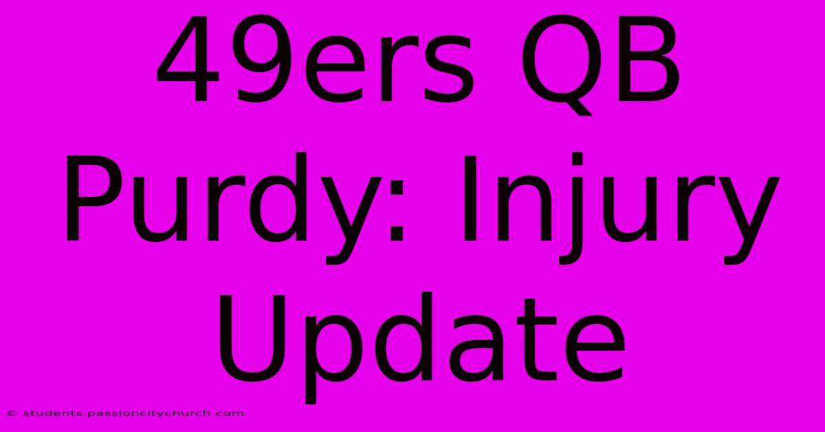 49ers QB Purdy: Injury Update