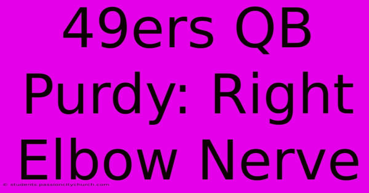 49ers QB Purdy: Right Elbow Nerve