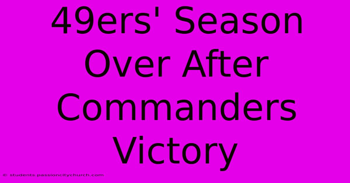 49ers' Season Over After Commanders Victory