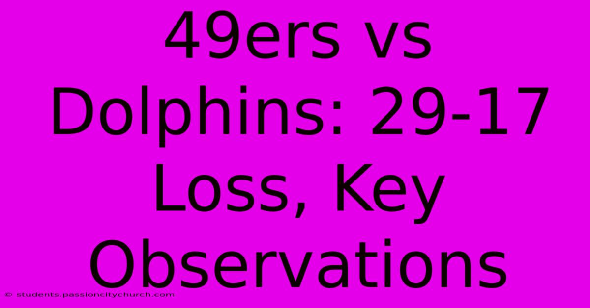 49ers Vs Dolphins: 29-17 Loss, Key Observations