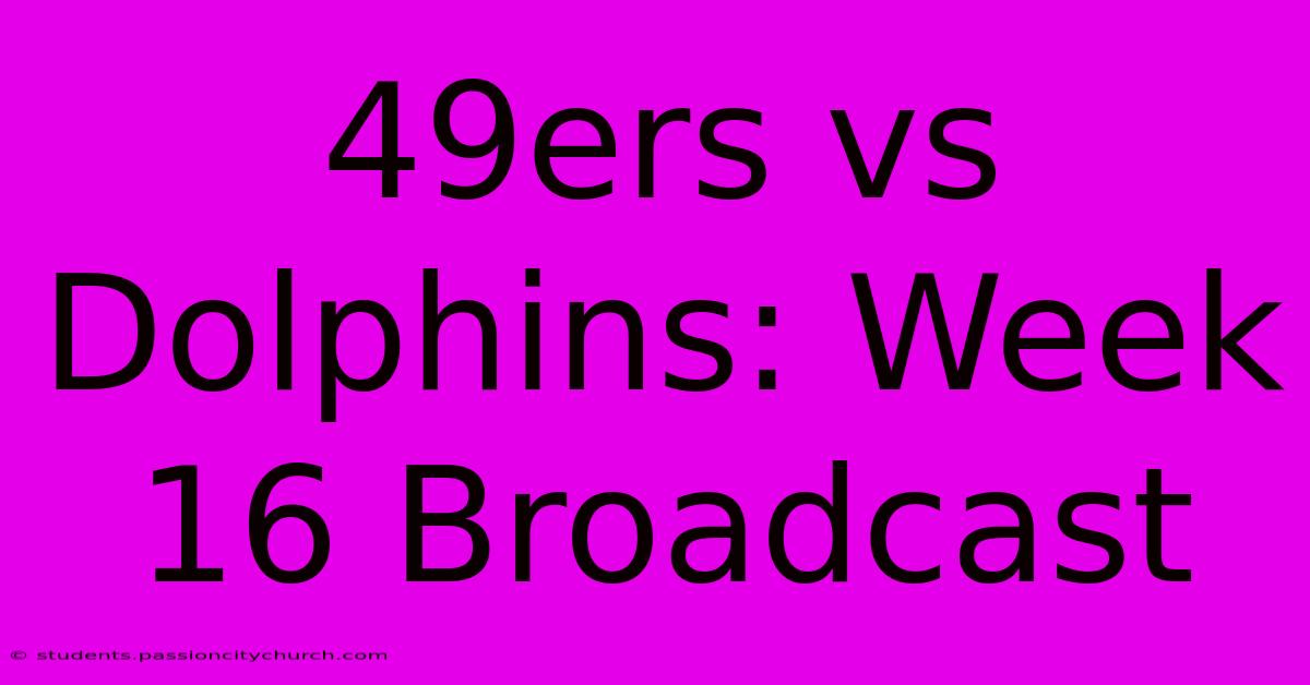 49ers Vs Dolphins: Week 16 Broadcast