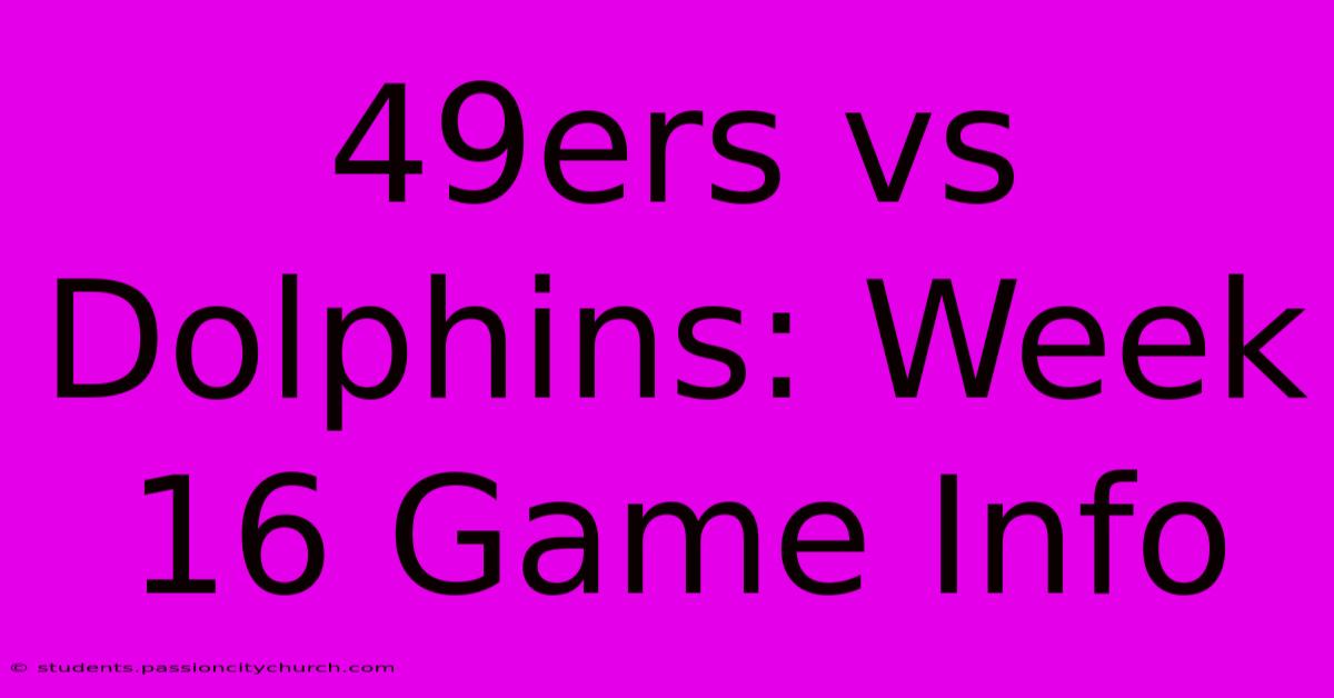 49ers Vs Dolphins: Week 16 Game Info